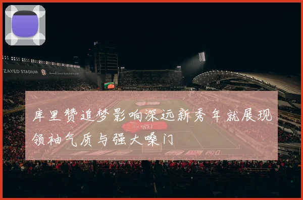 库里赞追梦影响深远新秀年就展现领袖气质与强大嗓门